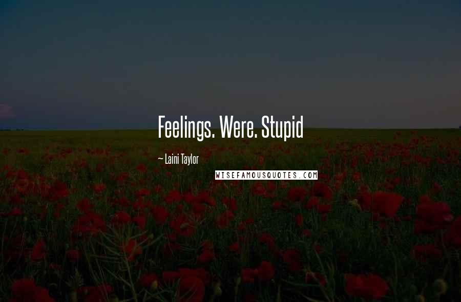 Laini Taylor Quotes: Feelings. Were. Stupid