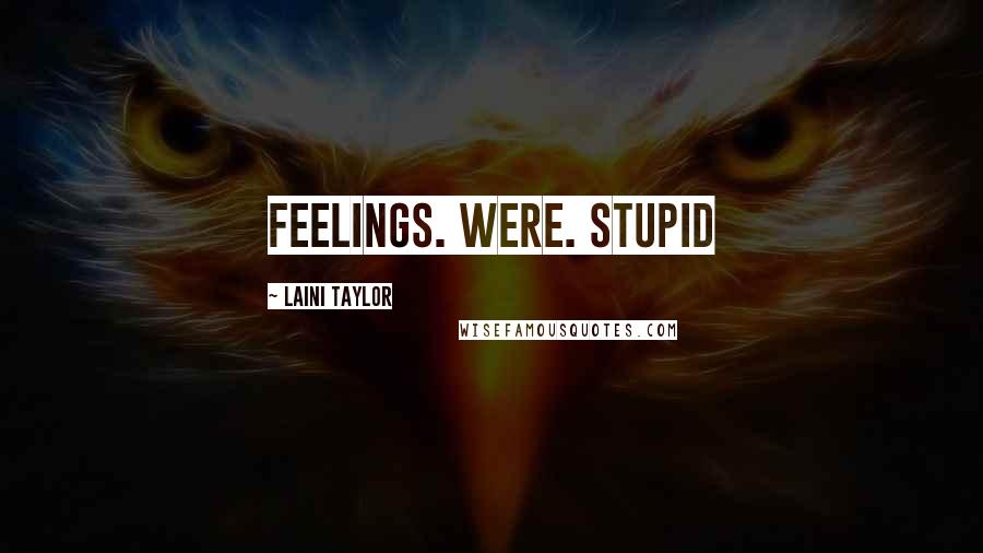 Laini Taylor Quotes: Feelings. Were. Stupid