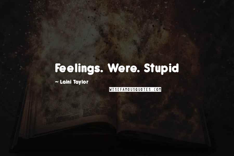 Laini Taylor Quotes: Feelings. Were. Stupid