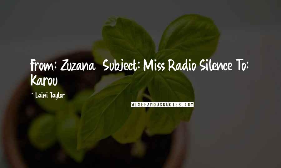 Laini Taylor Quotes: From: Zuzana Subject: Miss Radio Silence To: Karou