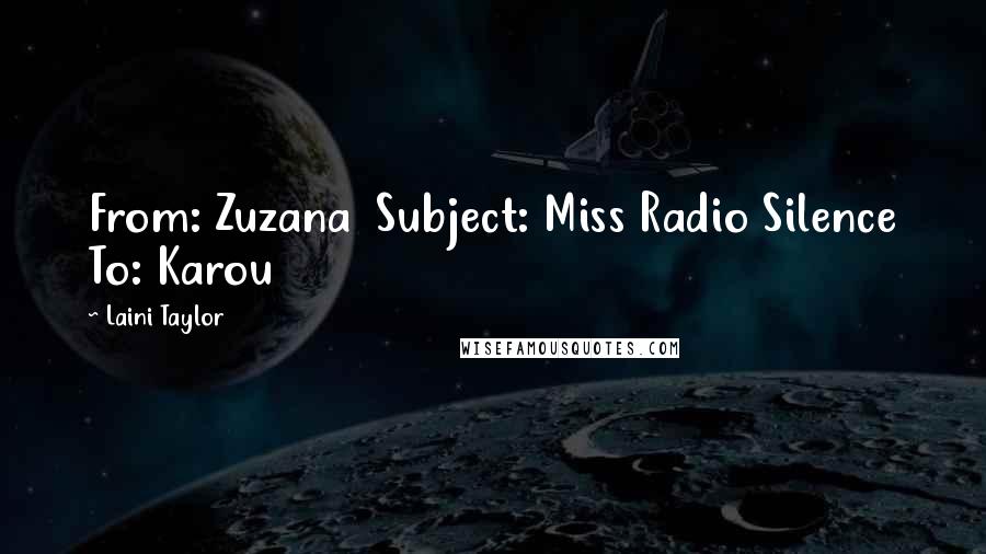 Laini Taylor Quotes: From: Zuzana Subject: Miss Radio Silence To: Karou