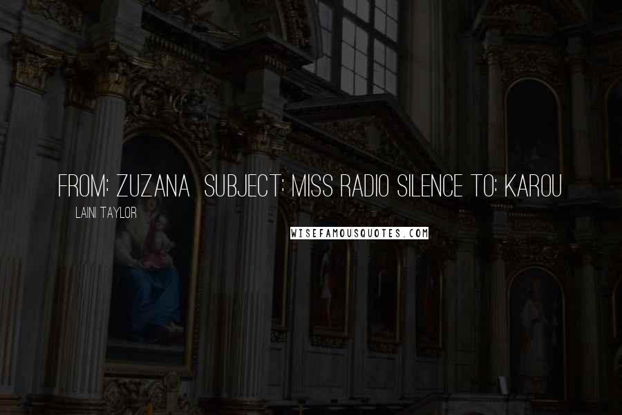 Laini Taylor Quotes: From: Zuzana Subject: Miss Radio Silence To: Karou