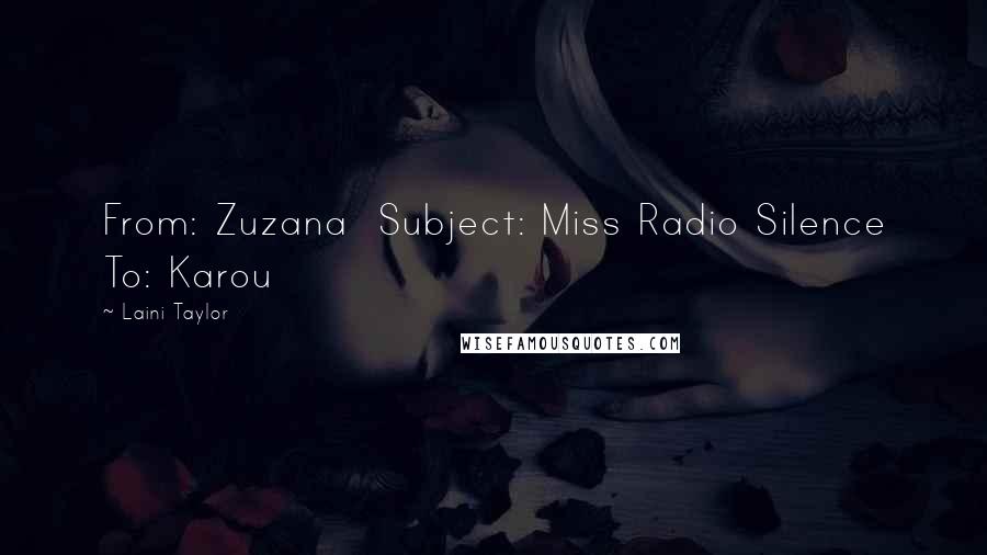 Laini Taylor Quotes: From: Zuzana Subject: Miss Radio Silence To: Karou