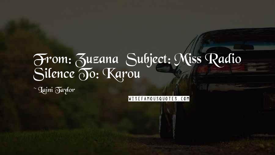 Laini Taylor Quotes: From: Zuzana Subject: Miss Radio Silence To: Karou
