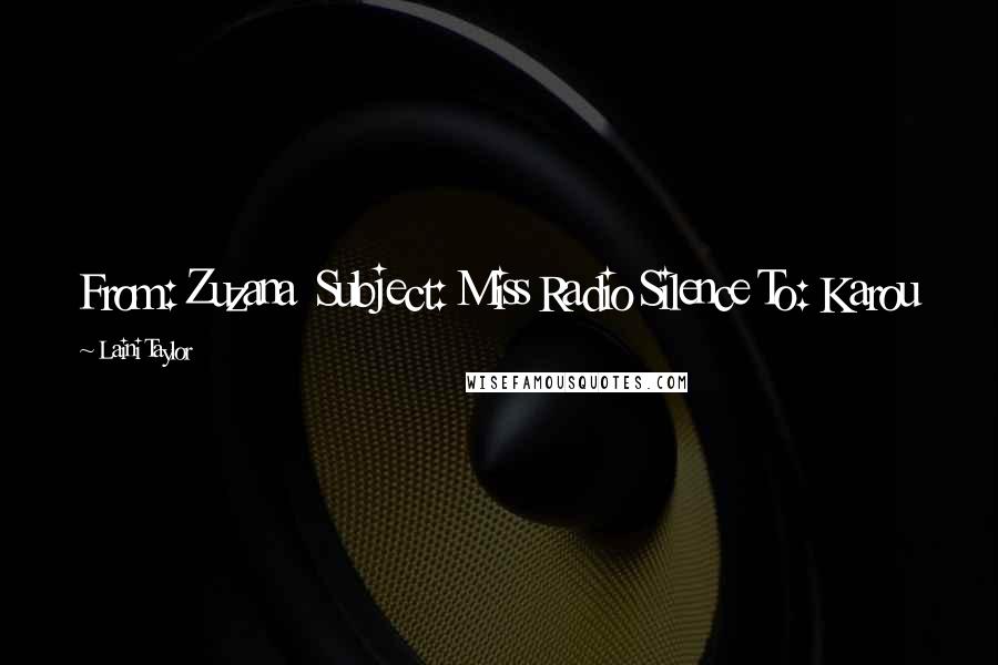 Laini Taylor Quotes: From: Zuzana Subject: Miss Radio Silence To: Karou