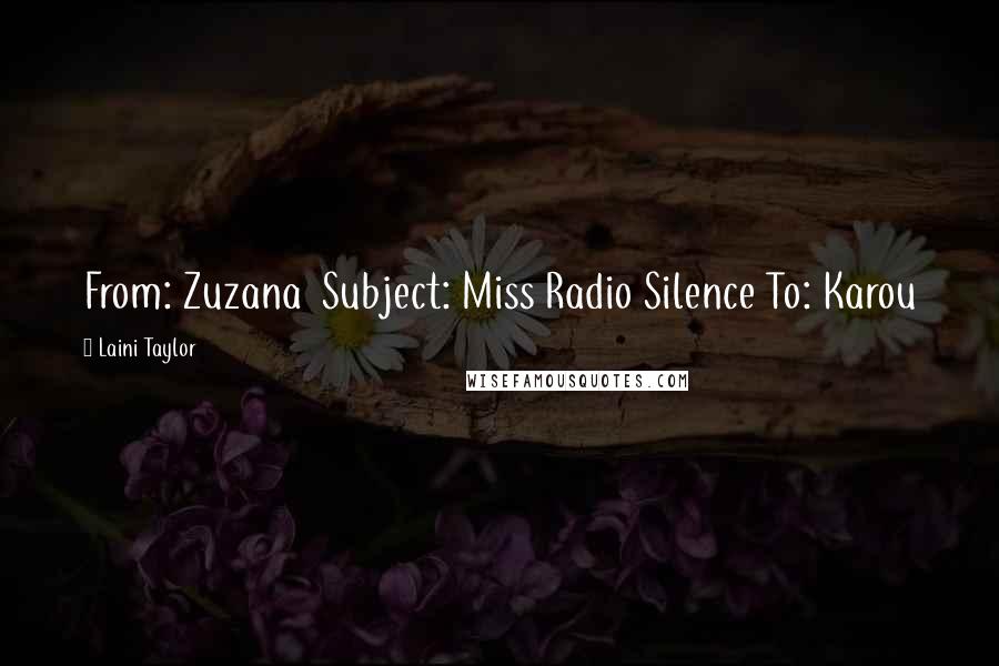 Laini Taylor Quotes: From: Zuzana Subject: Miss Radio Silence To: Karou