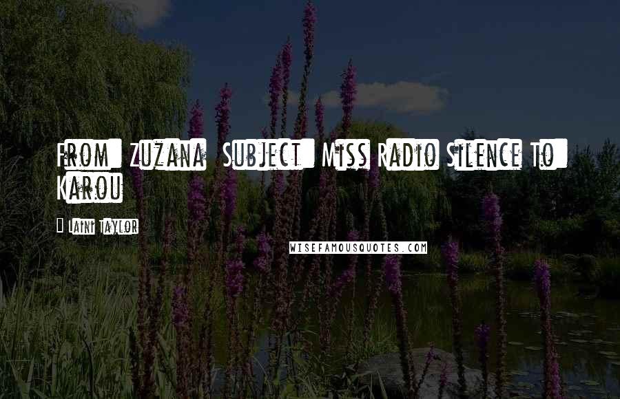 Laini Taylor Quotes: From: Zuzana Subject: Miss Radio Silence To: Karou
