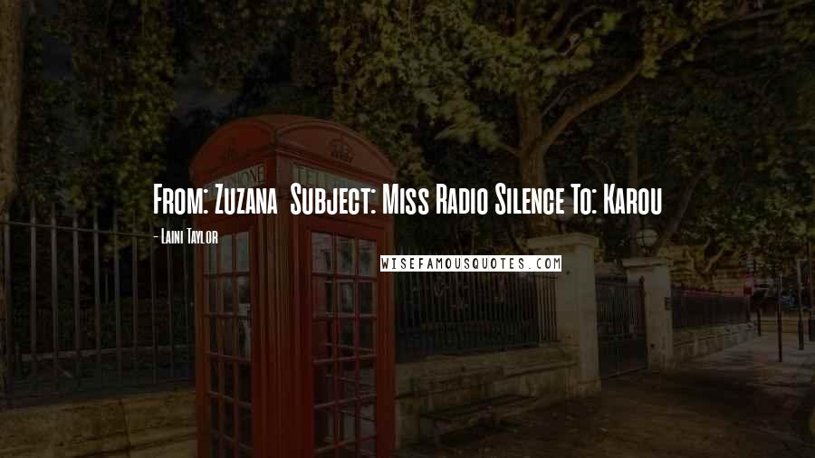 Laini Taylor Quotes: From: Zuzana Subject: Miss Radio Silence To: Karou
