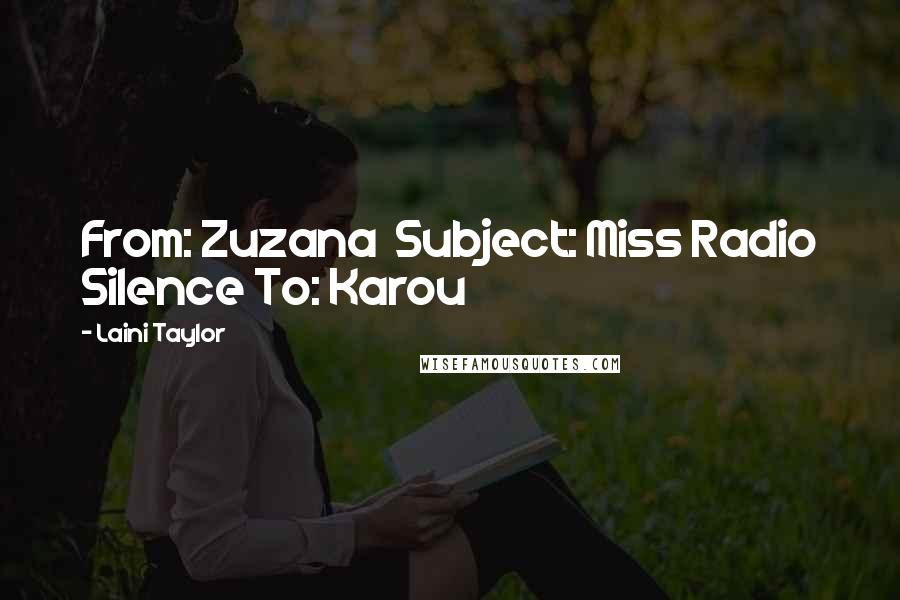 Laini Taylor Quotes: From: Zuzana Subject: Miss Radio Silence To: Karou