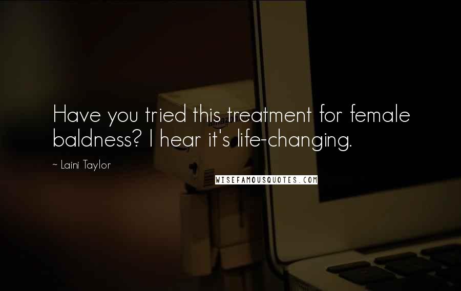 Laini Taylor Quotes: Have you tried this treatment for female baldness? I hear it's life-changing.