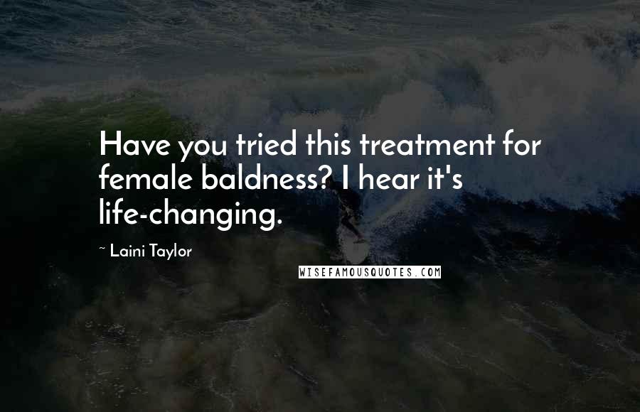 Laini Taylor Quotes: Have you tried this treatment for female baldness? I hear it's life-changing.