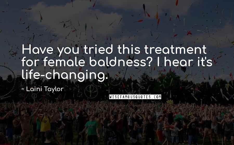 Laini Taylor Quotes: Have you tried this treatment for female baldness? I hear it's life-changing.