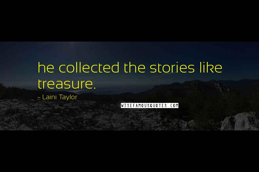 Laini Taylor Quotes: he collected the stories like treasure.