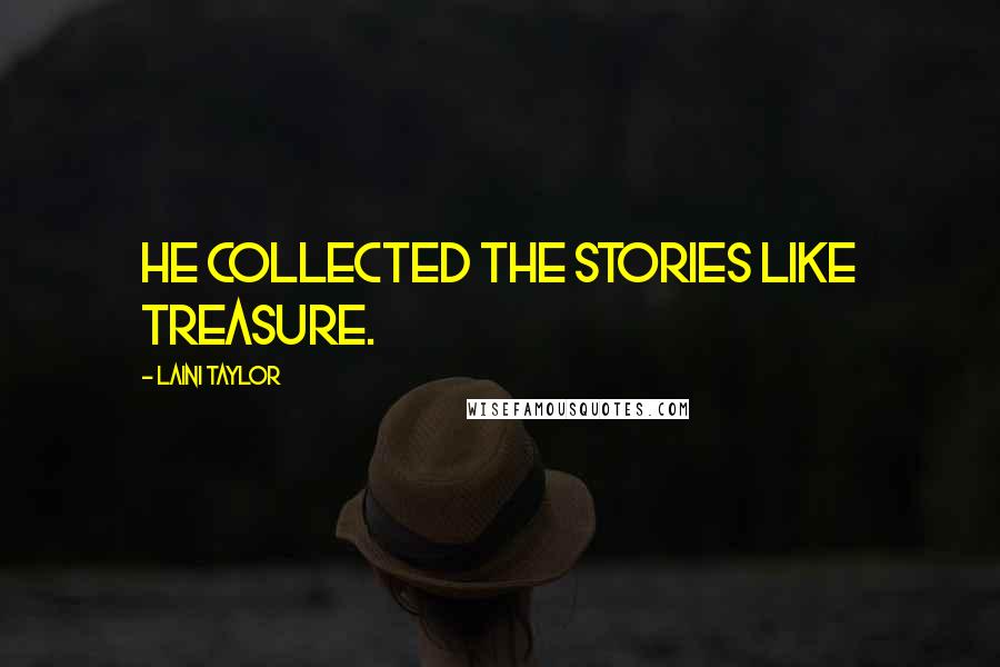 Laini Taylor Quotes: he collected the stories like treasure.