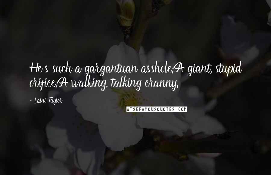 Laini Taylor Quotes: He's such a gargantuan asshole.A giant, stupid orifice.A walking, talking cranny.