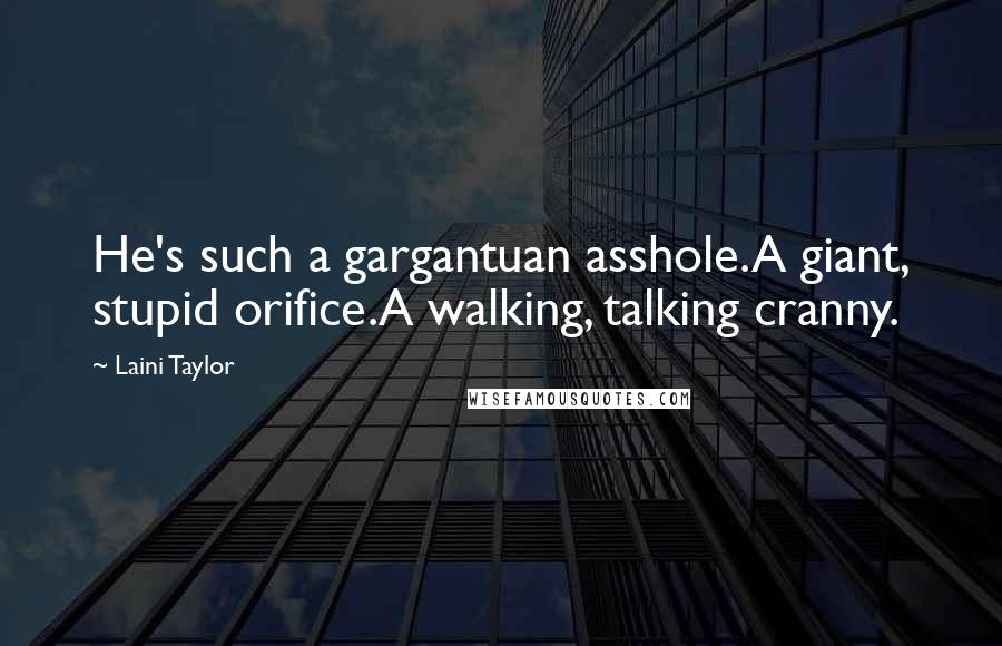 Laini Taylor Quotes: He's such a gargantuan asshole.A giant, stupid orifice.A walking, talking cranny.