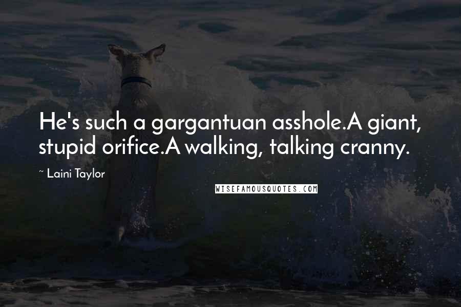 Laini Taylor Quotes: He's such a gargantuan asshole.A giant, stupid orifice.A walking, talking cranny.