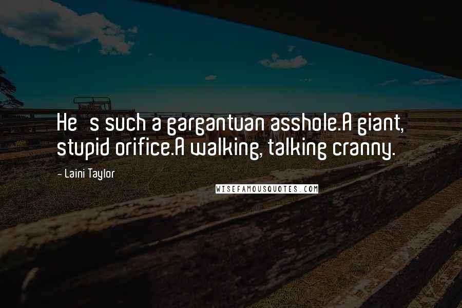 Laini Taylor Quotes: He's such a gargantuan asshole.A giant, stupid orifice.A walking, talking cranny.