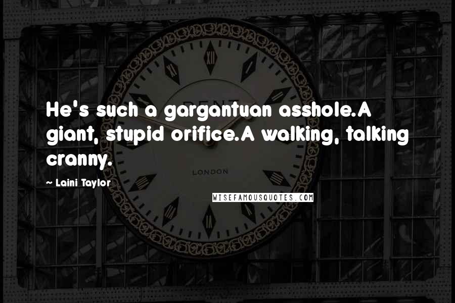 Laini Taylor Quotes: He's such a gargantuan asshole.A giant, stupid orifice.A walking, talking cranny.