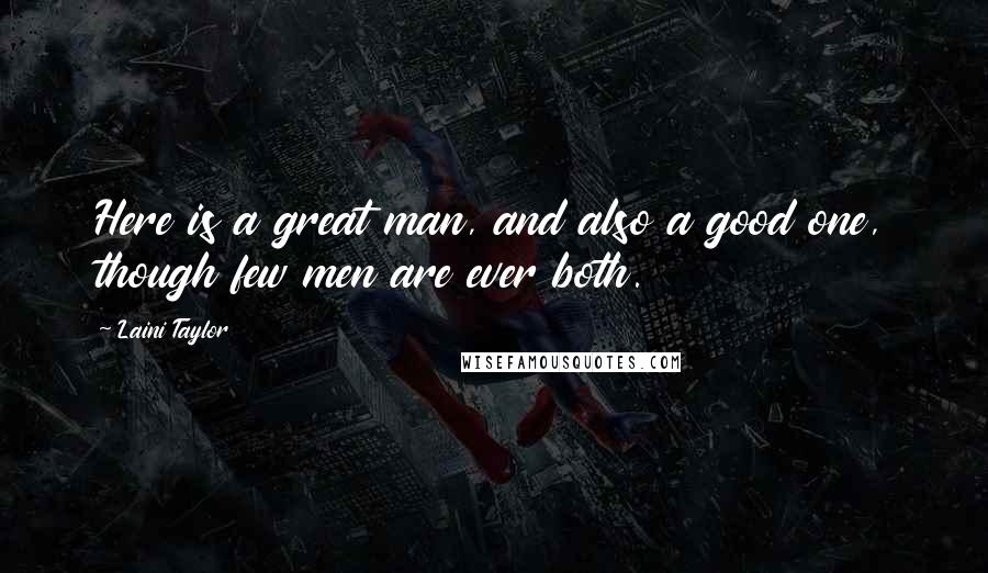 Laini Taylor Quotes: Here is a great man, and also a good one, though few men are ever both.