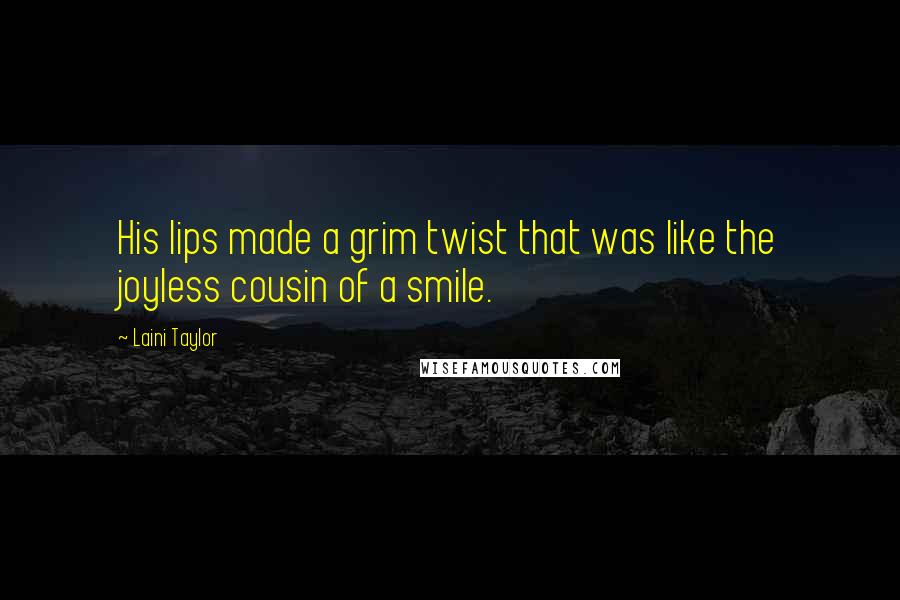 Laini Taylor Quotes: His lips made a grim twist that was like the joyless cousin of a smile.