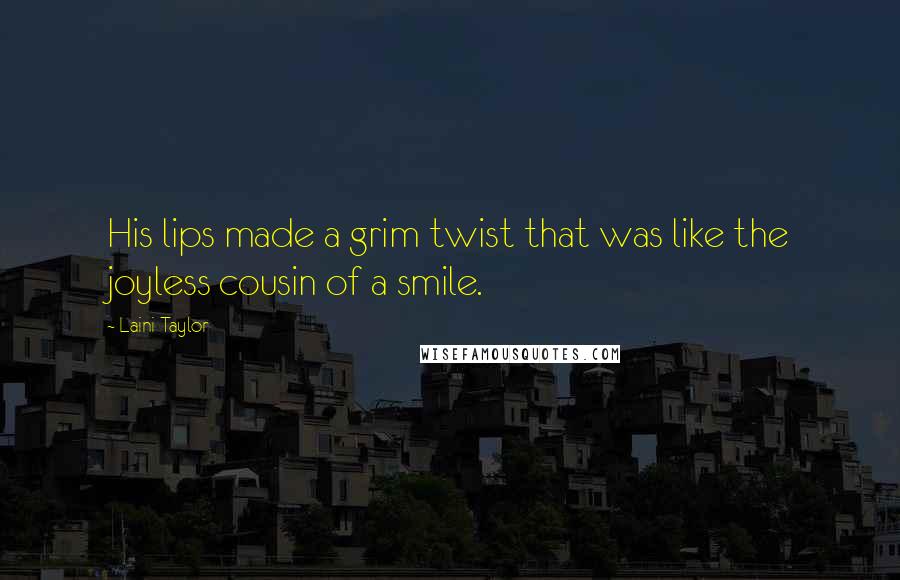 Laini Taylor Quotes: His lips made a grim twist that was like the joyless cousin of a smile.