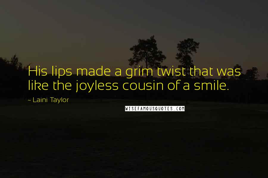 Laini Taylor Quotes: His lips made a grim twist that was like the joyless cousin of a smile.