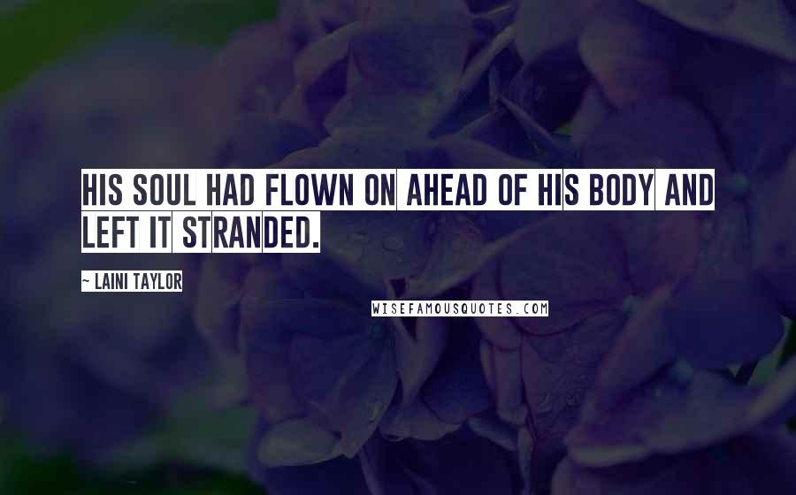 Laini Taylor Quotes: His soul had flown on ahead of his body and left it stranded.