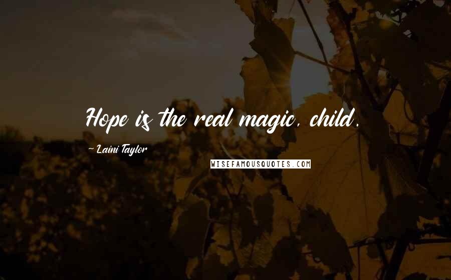 Laini Taylor Quotes: Hope is the real magic, child.