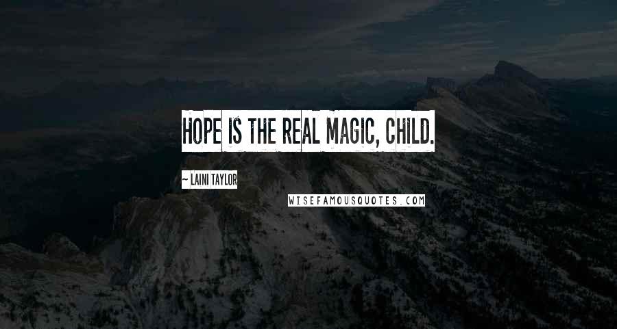 Laini Taylor Quotes: Hope is the real magic, child.