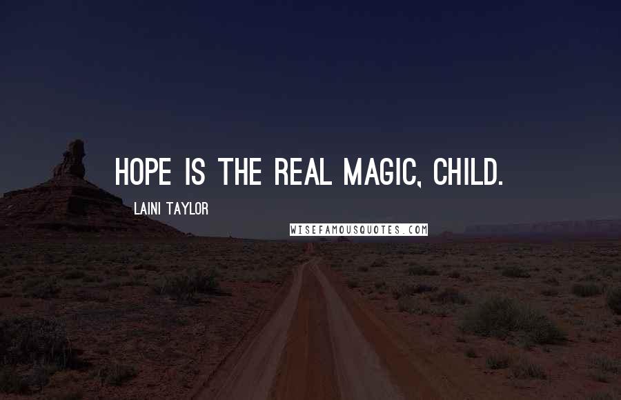 Laini Taylor Quotes: Hope is the real magic, child.