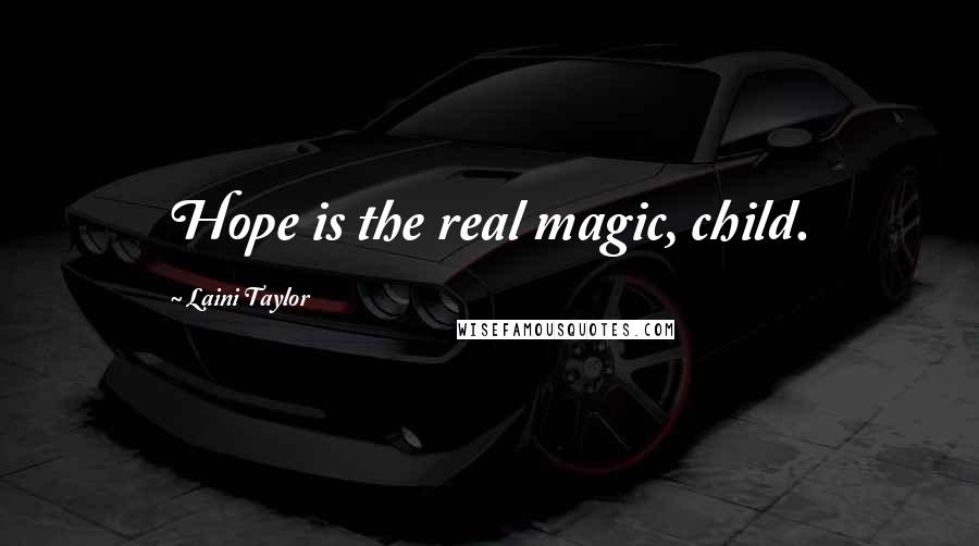 Laini Taylor Quotes: Hope is the real magic, child.
