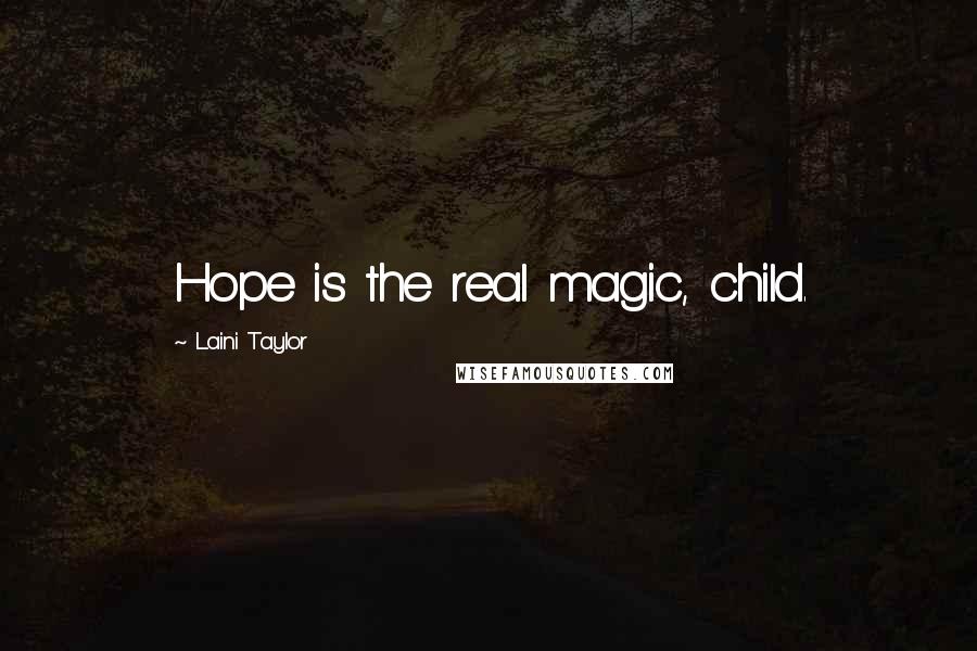 Laini Taylor Quotes: Hope is the real magic, child.