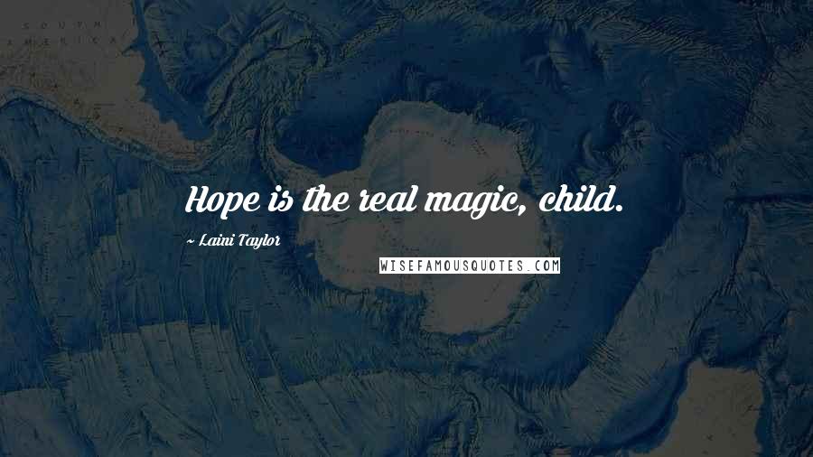Laini Taylor Quotes: Hope is the real magic, child.