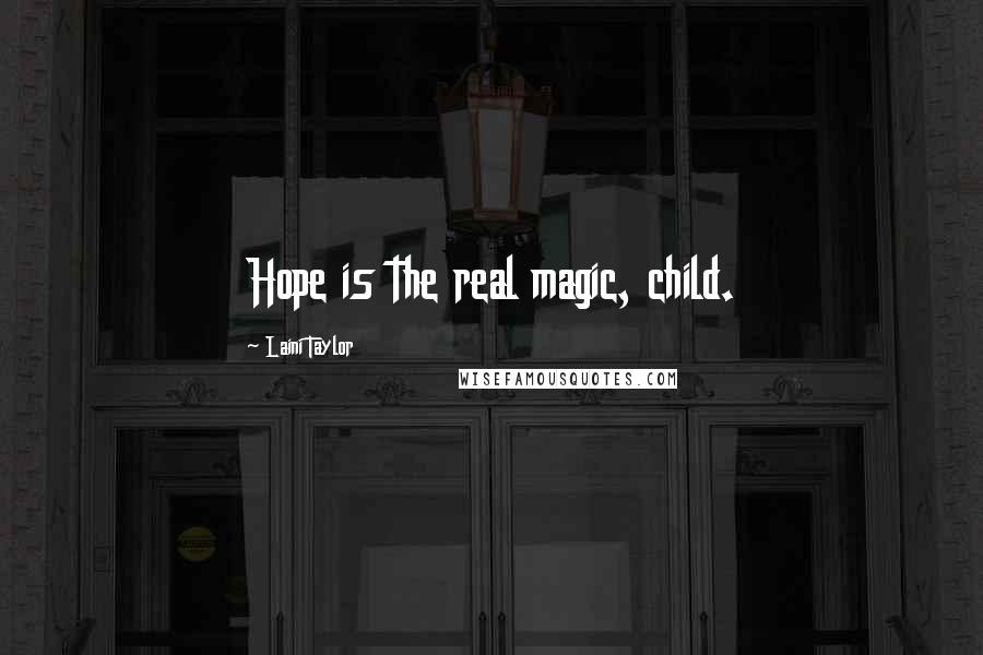Laini Taylor Quotes: Hope is the real magic, child.