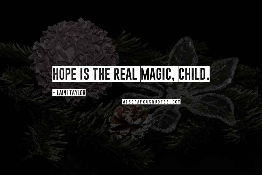 Laini Taylor Quotes: Hope is the real magic, child.
