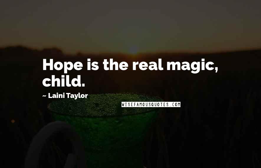 Laini Taylor Quotes: Hope is the real magic, child.