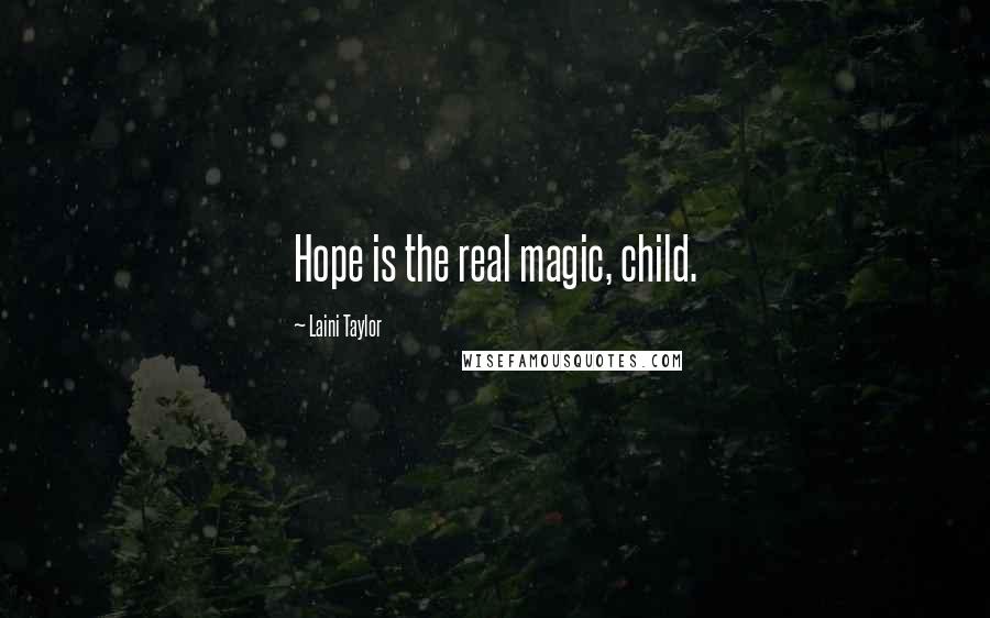 Laini Taylor Quotes: Hope is the real magic, child.