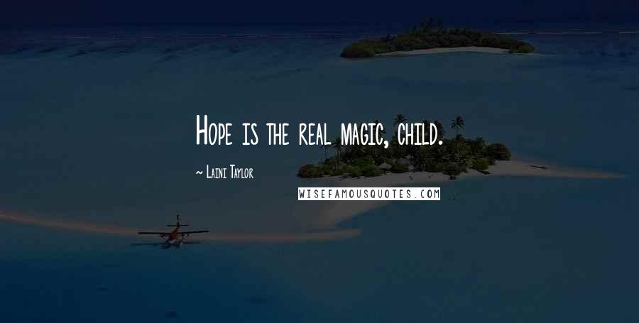 Laini Taylor Quotes: Hope is the real magic, child.