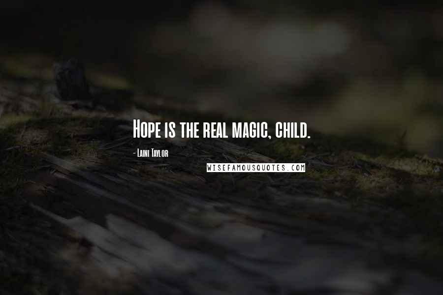 Laini Taylor Quotes: Hope is the real magic, child.