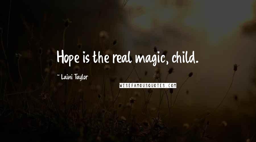Laini Taylor Quotes: Hope is the real magic, child.