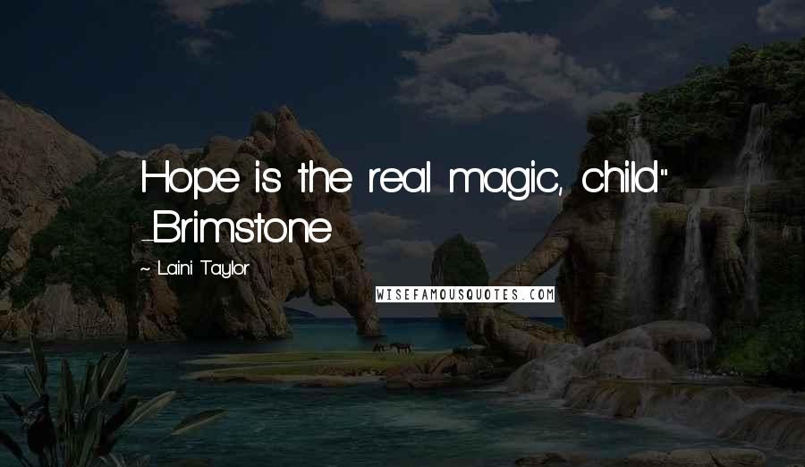 Laini Taylor Quotes: Hope is the real magic, child" -Brimstone