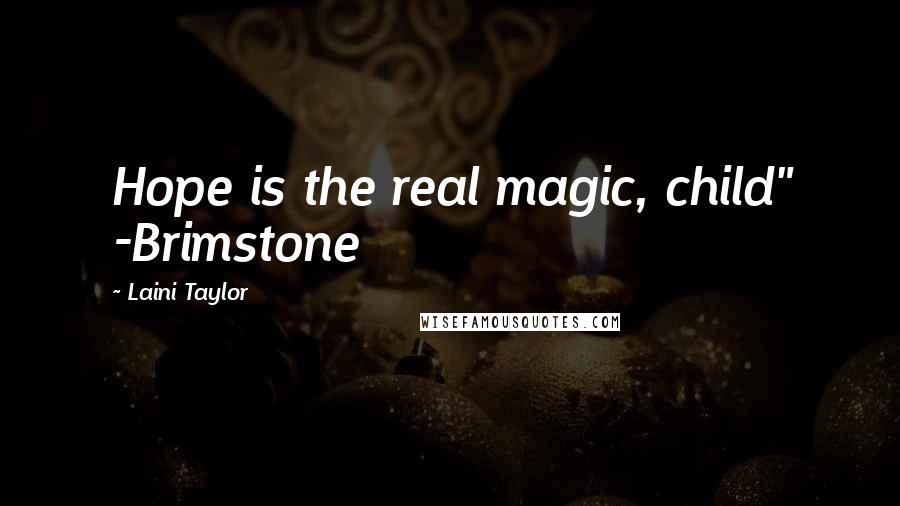 Laini Taylor Quotes: Hope is the real magic, child" -Brimstone