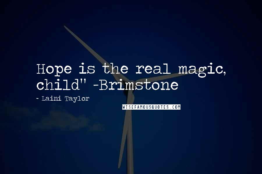 Laini Taylor Quotes: Hope is the real magic, child" -Brimstone