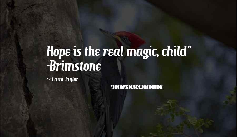 Laini Taylor Quotes: Hope is the real magic, child" -Brimstone