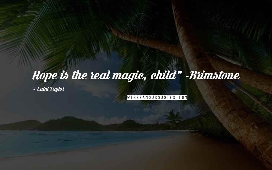 Laini Taylor Quotes: Hope is the real magic, child" -Brimstone