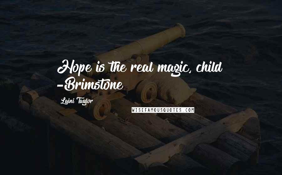 Laini Taylor Quotes: Hope is the real magic, child" -Brimstone
