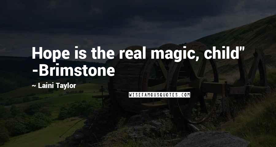 Laini Taylor Quotes: Hope is the real magic, child" -Brimstone