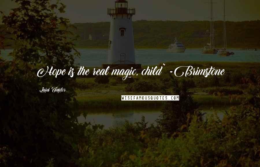 Laini Taylor Quotes: Hope is the real magic, child" -Brimstone