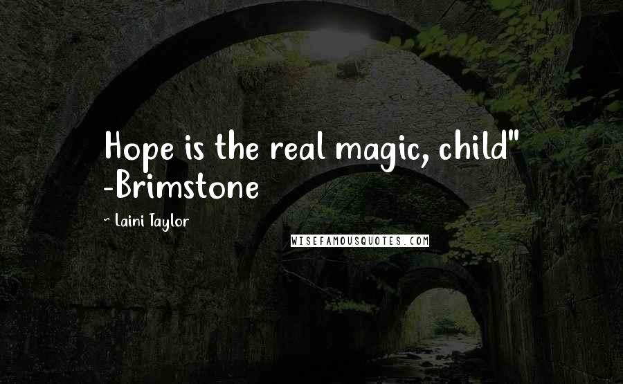 Laini Taylor Quotes: Hope is the real magic, child" -Brimstone